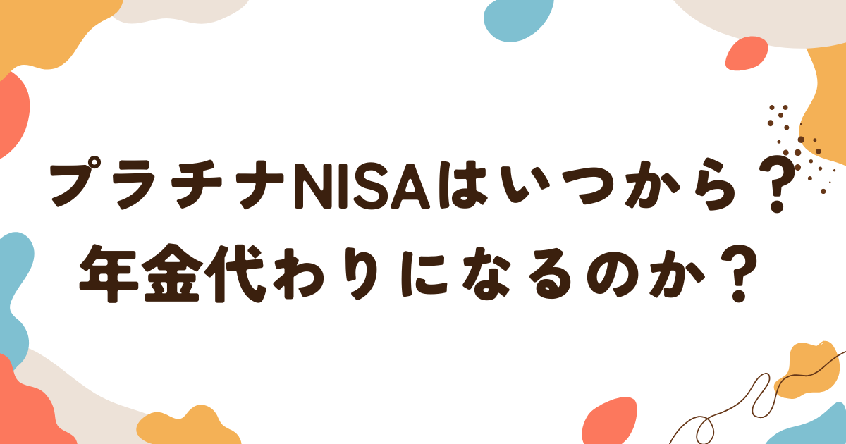 プラチナNISAはいつから？年金代わりになるのか？