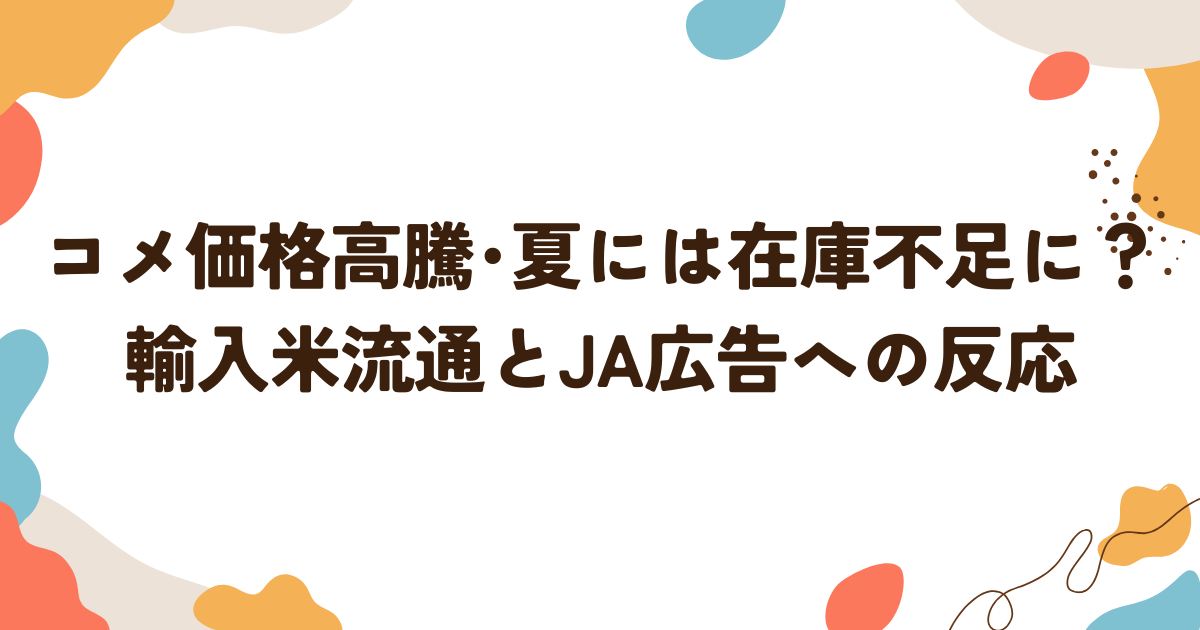 コメ価格高騰･夏には在庫不足に？輸入米流通とJA広告への反応