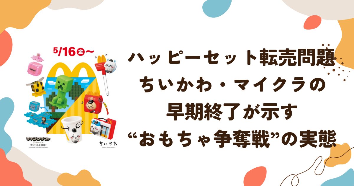 ハッピーセット転売問題　ちいかわ・マイクラの早期終了が示す“おもちゃ争奪戦”の実態