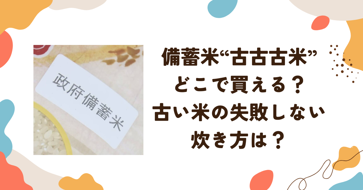 備蓄米“古古古米”どこで買える？古い米の失敗しない 炊き方は？