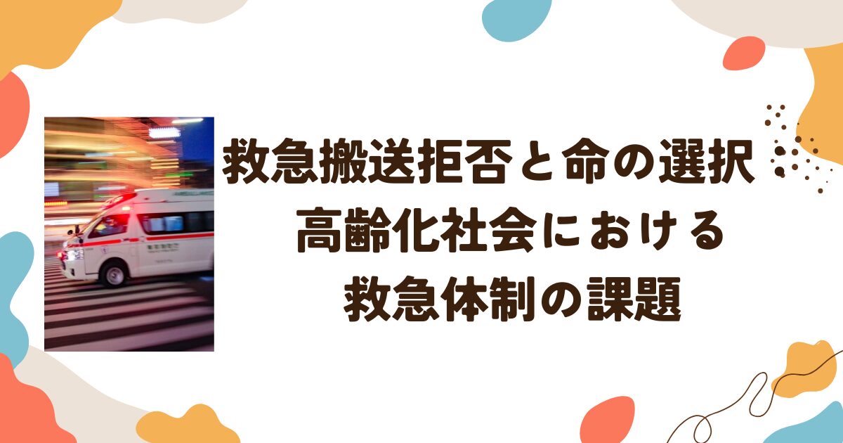 救急搬送拒否と命の選択：高齢化社会における救急体制の課題