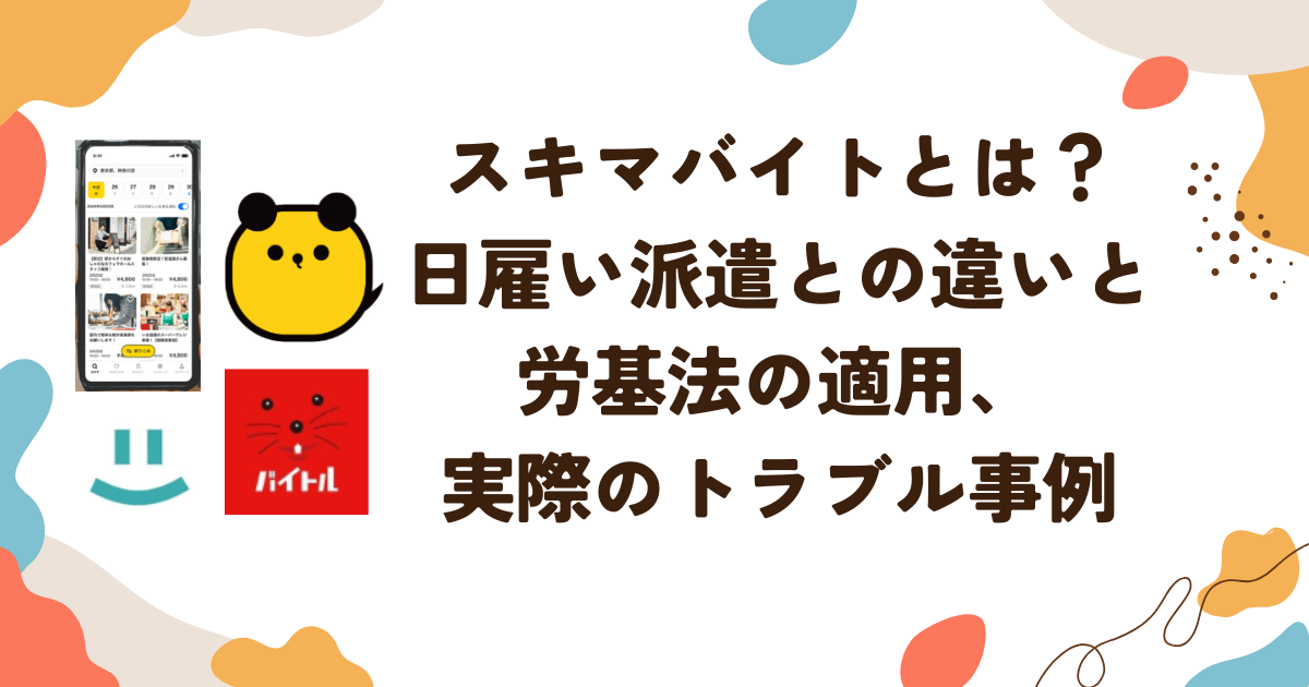 スキマバイトとは？日雇い派遣との違いと労基法の適用、実際のトラブル事例