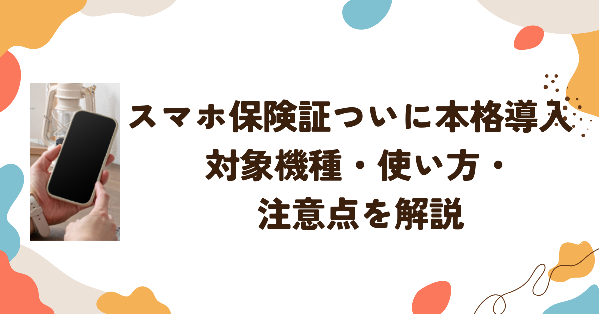 スマホ保険証ついに本格導入　対象機種・使い方・注意点を解説
