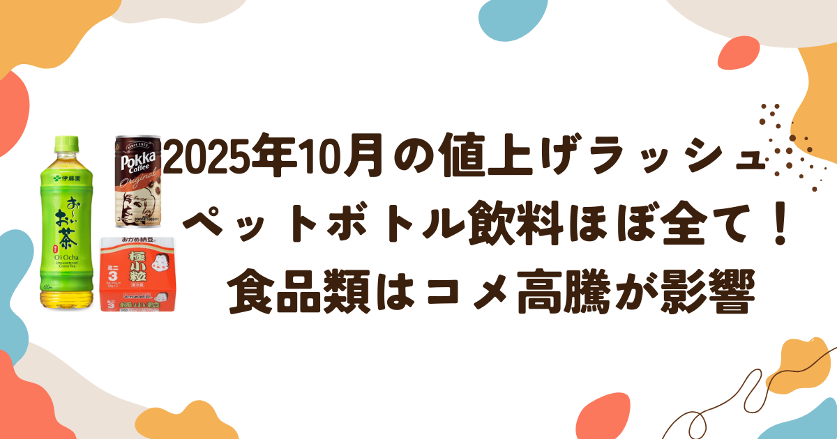 2025年10月の値上げラッシュ　ペットボトル飲料ほぼ全て！食品類はコメ高騰が影響
