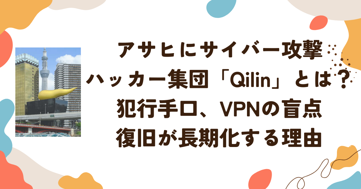 アサヒにサイバー攻撃 ハッカー集団「Qilin」とは？ 犯行手口、VPNの盲点・復旧が長期化する理由