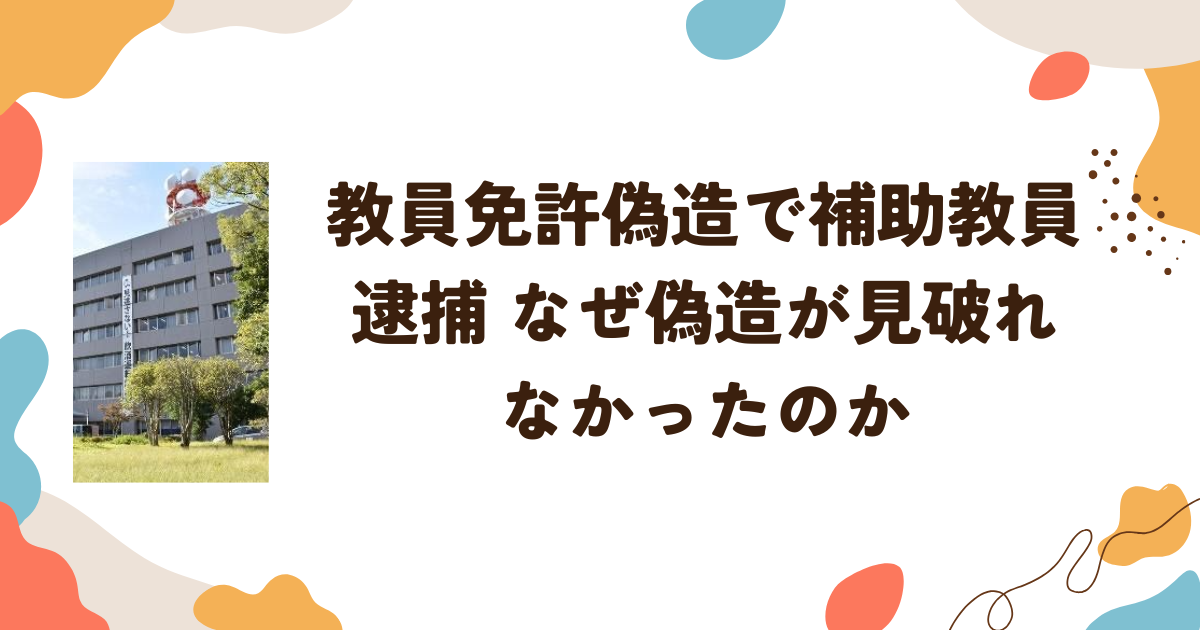 教員免許偽造で補助教員が逮捕　なぜ偽造が見破れなかったのか