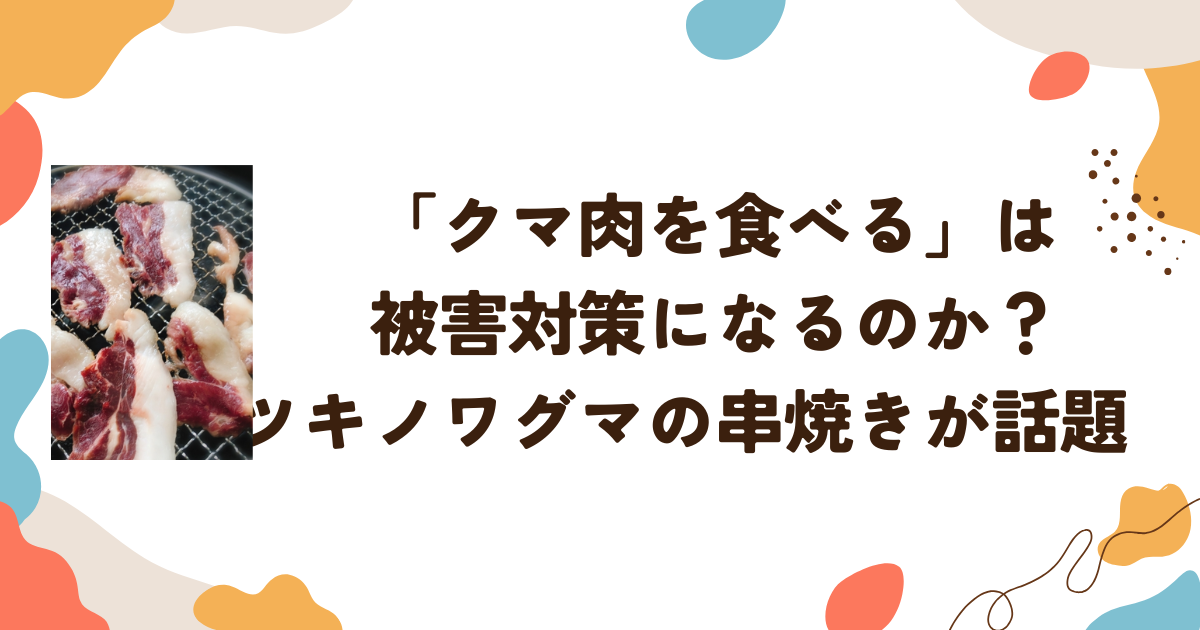 「クマ肉を食べる」は被害対策になるのか？ツキノワグマの串焼きが話題　