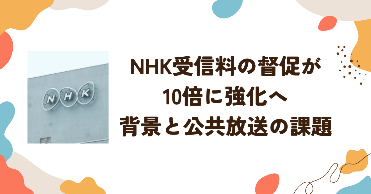 NHK受信料の督促が10倍に強化へ　背景と公共放送の課題