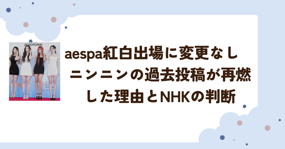 aespa紅白出場に変更なし　ニンニンの過去投稿が再燃した理由とHKの判断