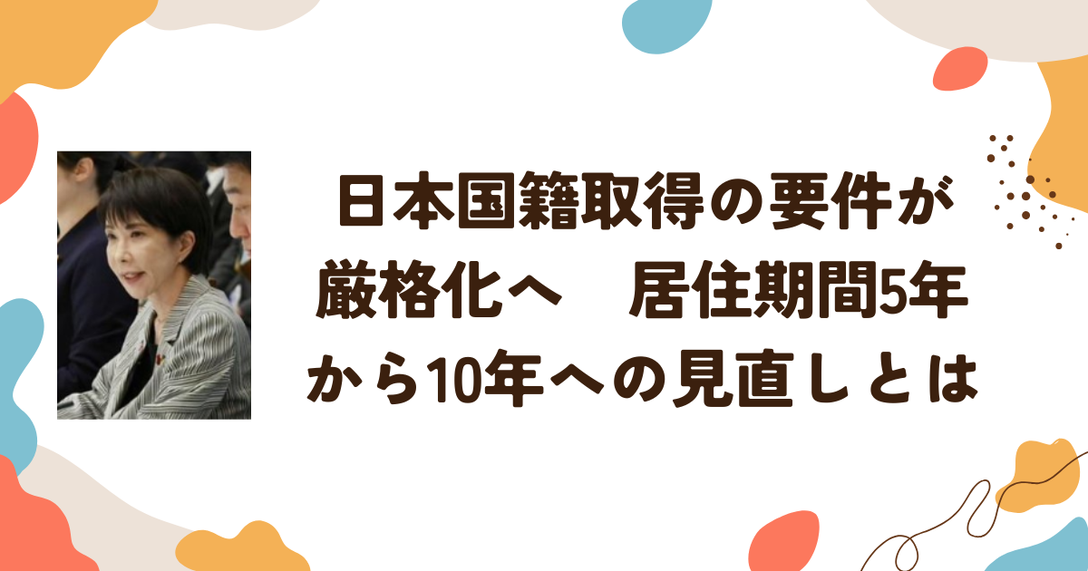 日本国籍取得の要件が厳格化へ　居住期間5年から10年への見直しと