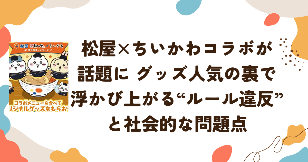 松屋×ちいかわコラボが話題に　グッズ人気の裏で浮かび上がる“ルール違反”と社会的な問題点