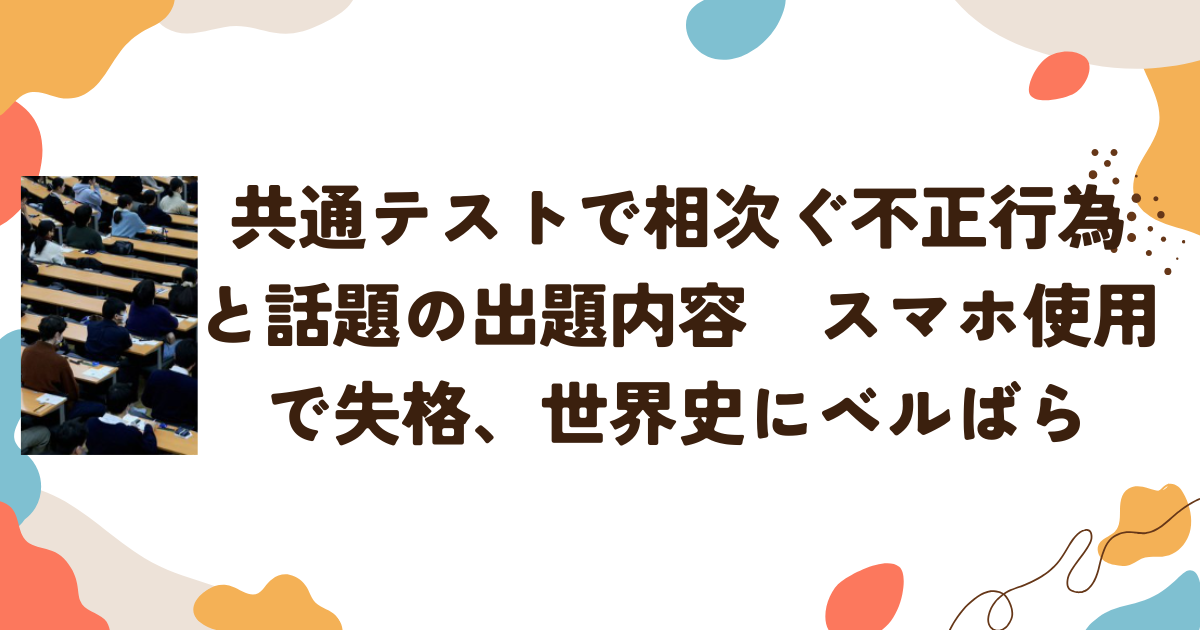 共通テストで相次ぐ不正行為と話題の出題内容　スマホ使用で失格、世界史にベルばら