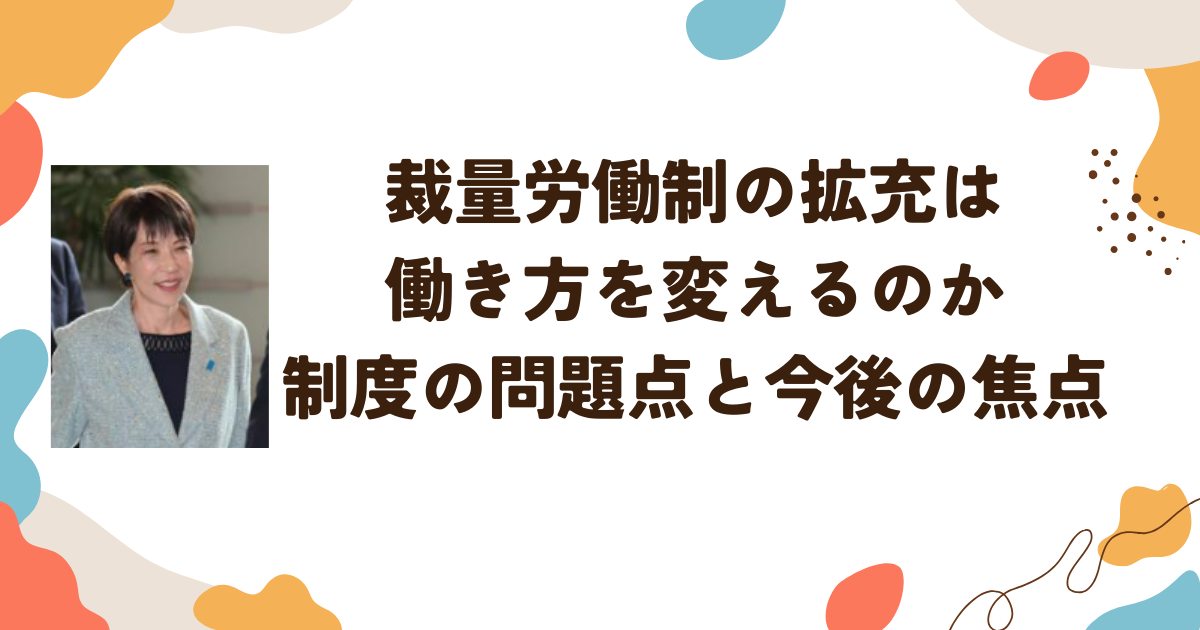 裁量労働制の拡充は働き方を変えるのか　制度の問題点と今後の焦点