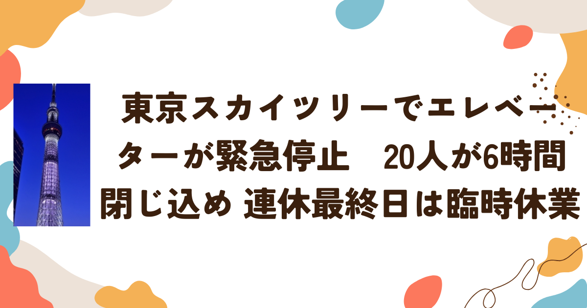 東京スカイツリーでエレベーターが緊急停止　20人が6時間閉じ込め 連休最終日は臨時休業