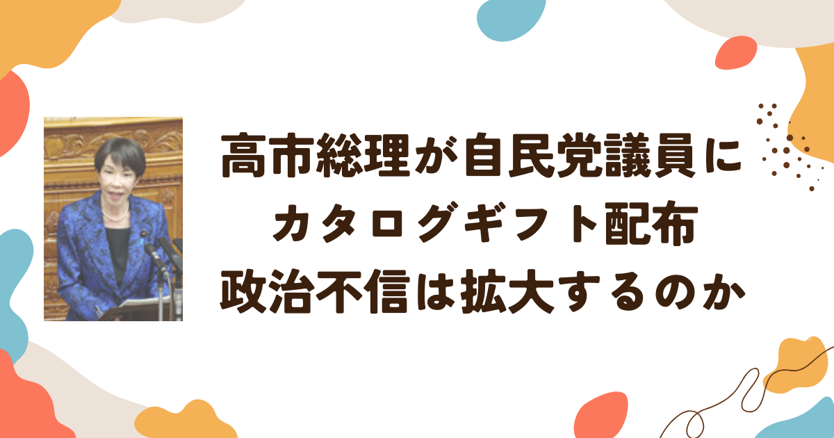 高市総理が自民党議員にカタログギフト配布　 政治不信は拡大するのか