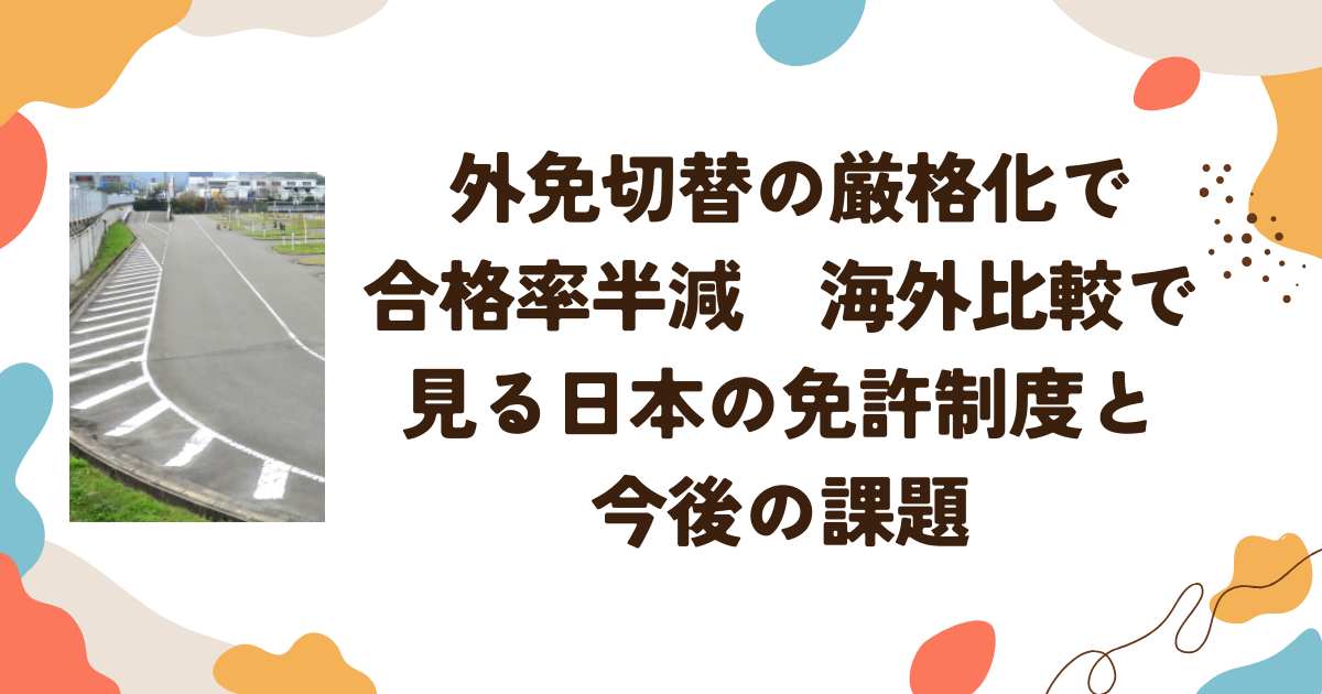 外免切替の厳格化で合格率半減　海外比較で見る日本の免許制度と今後の課題
