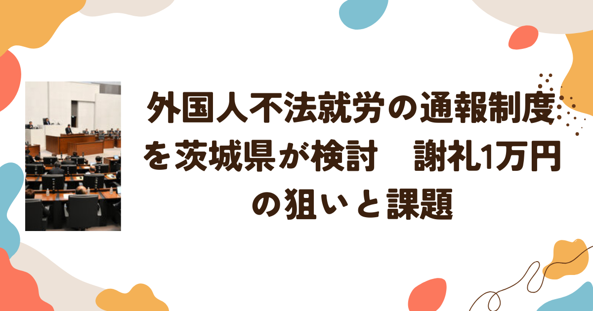 外国人不法就労の通報制度を茨城県が検討　謝礼1万円の狙いと課題