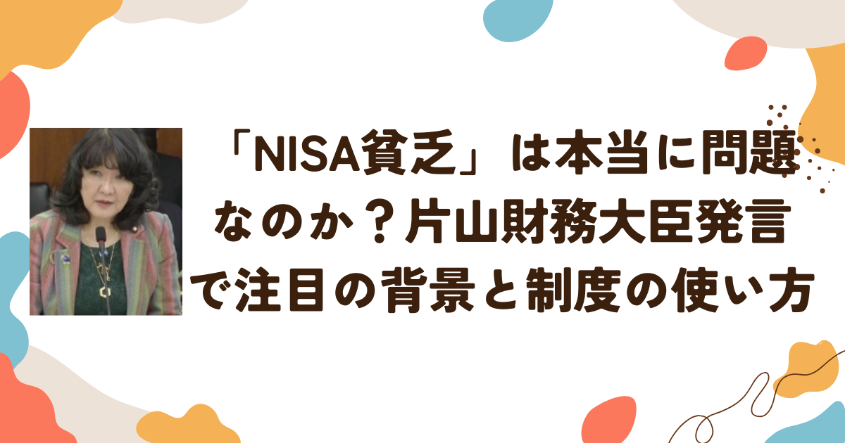 「NISA貧乏」は本当に問題なのか？片山財務大臣発言で注目の背景と制度の使い方