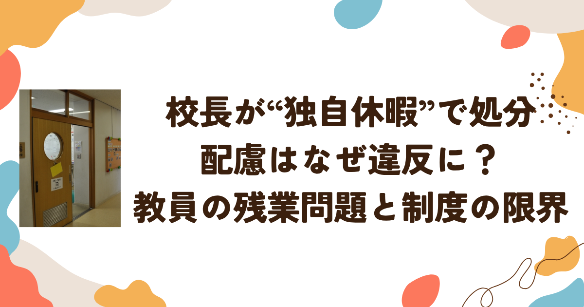 校長が“独自休暇”で処分　配慮はなぜ違反に？教員の残業問題と制度の限界