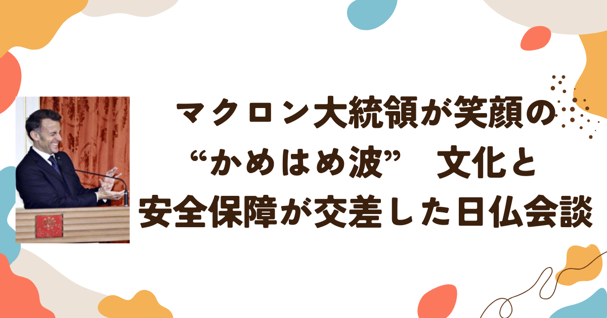 マクロン大統領が笑顔の“かめはめ波”　文化と 安全保障が交差した日仏会談