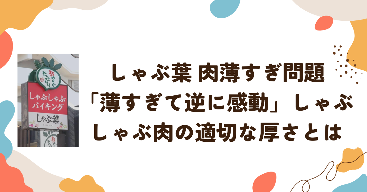 しゃぶ葉 肉薄すぎ問題　「薄すぎて逆に感動」しゃぶしゃぶ肉の適切な厚さとは