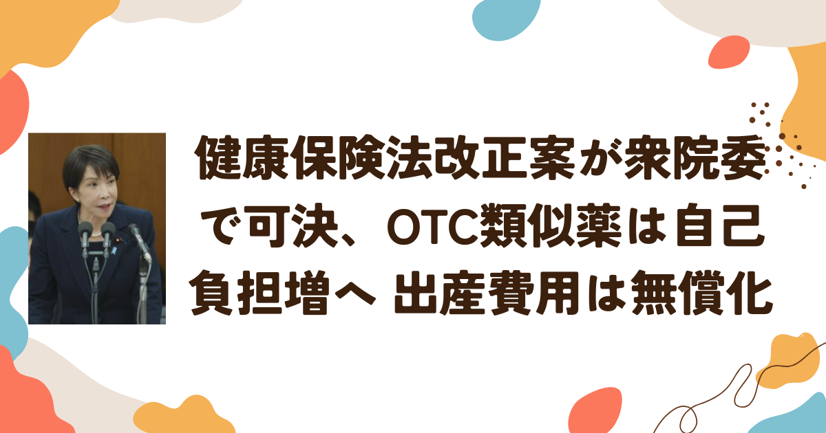 健康保険法改正案が衆院委で可決、OTC類似薬は自己負担増へ 出産費用は無償化