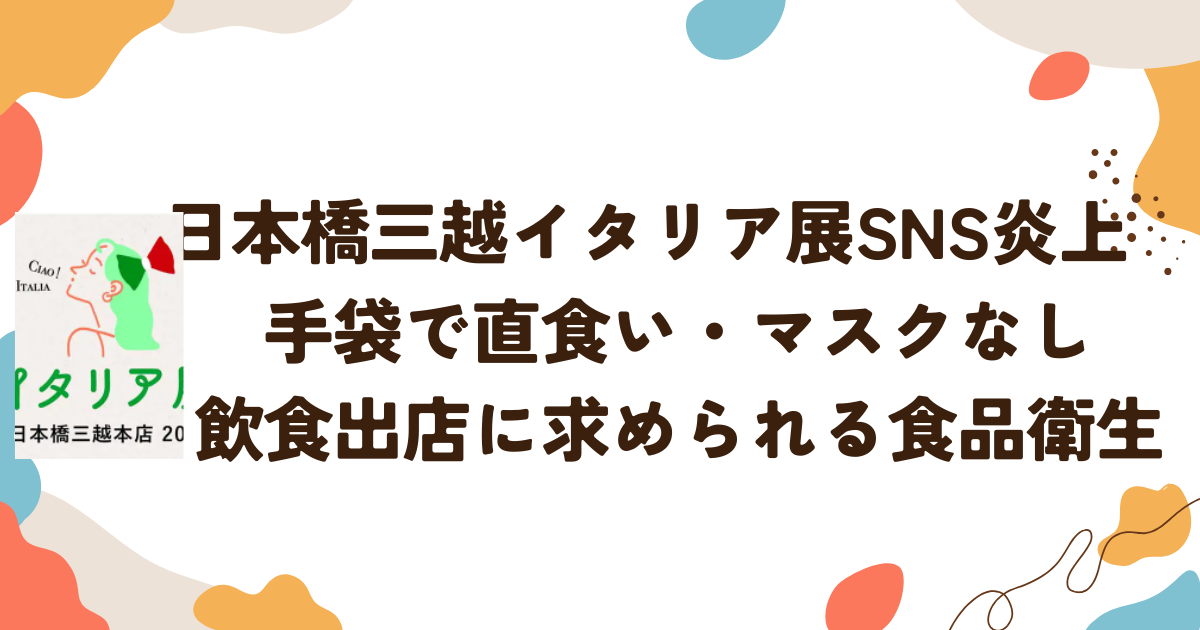 日本橋三越イタリア展SNS炎上　手袋で直食い・マスクなし飲食出店に求められる食品衛生
