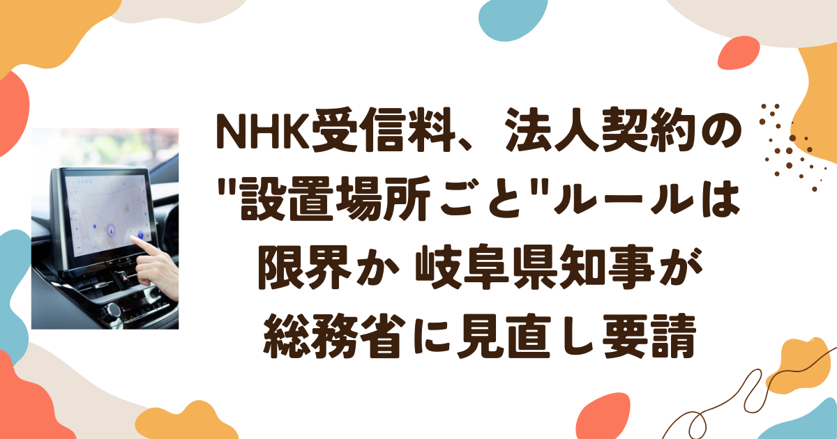 NHK受信料、法人契約の"設置場所ごと"ルールは限界か 岐阜県知事が総務省に見直し要請