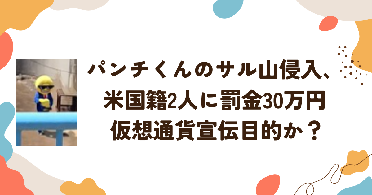 パンチくんのサル山侵入、米国籍2人に罰金30万円 仮想通貨宣伝目的か？