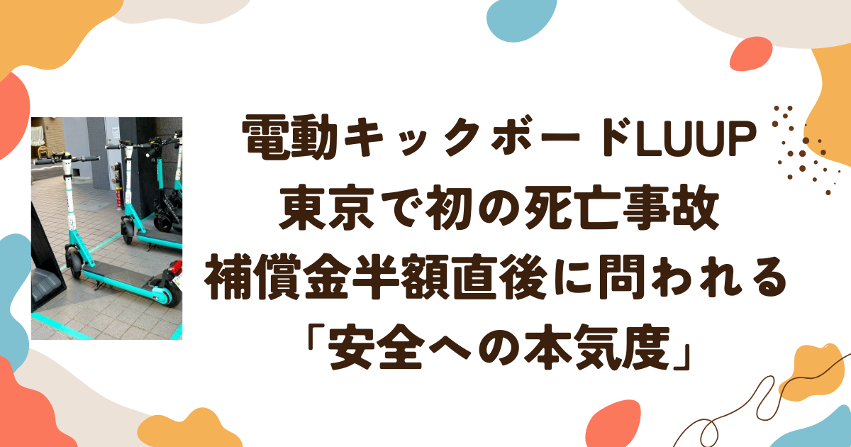 電動キックボードLUUP、東京で初の死亡事故　補償金半額直後に問われる「安全への本気度」