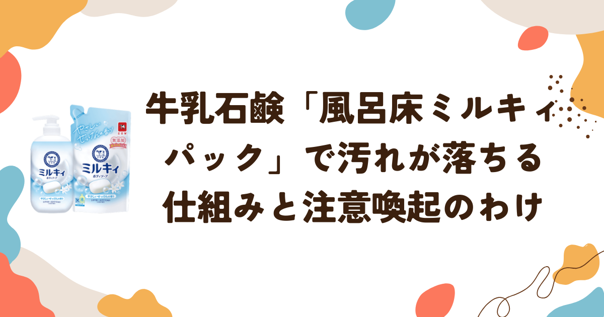 牛乳石鹸「風呂床ミルキィパック」で汚れが落ちる仕組みと注意喚起のわけ