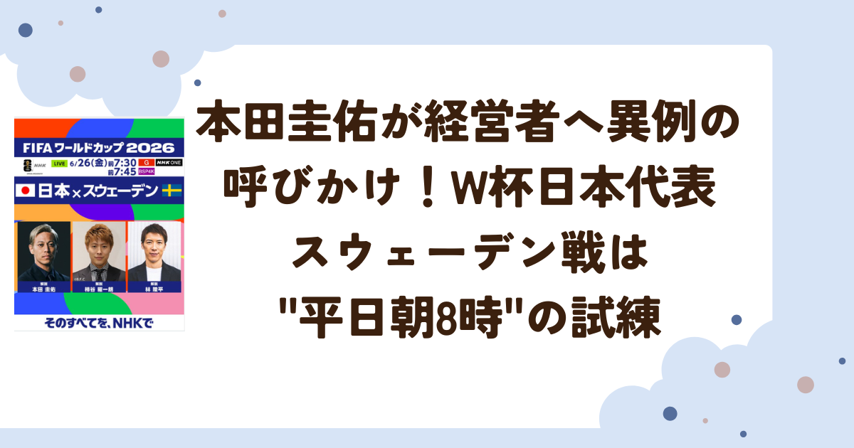 本田圭佑が経営者へ異例の呼びかけ！W杯日本代表スウェーデン戦は"平日朝8時"の試練