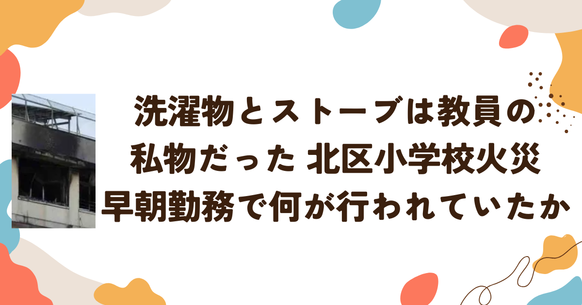 洗濯物とストーブは教員の私物だった　北区小学校火災　早朝勤務で何が行われていたか