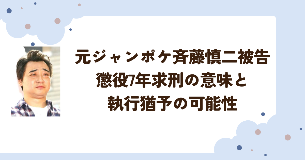 元ジャンポケ斉藤慎二被告　懲役7年求刑の意味と執行猶予の可能性
