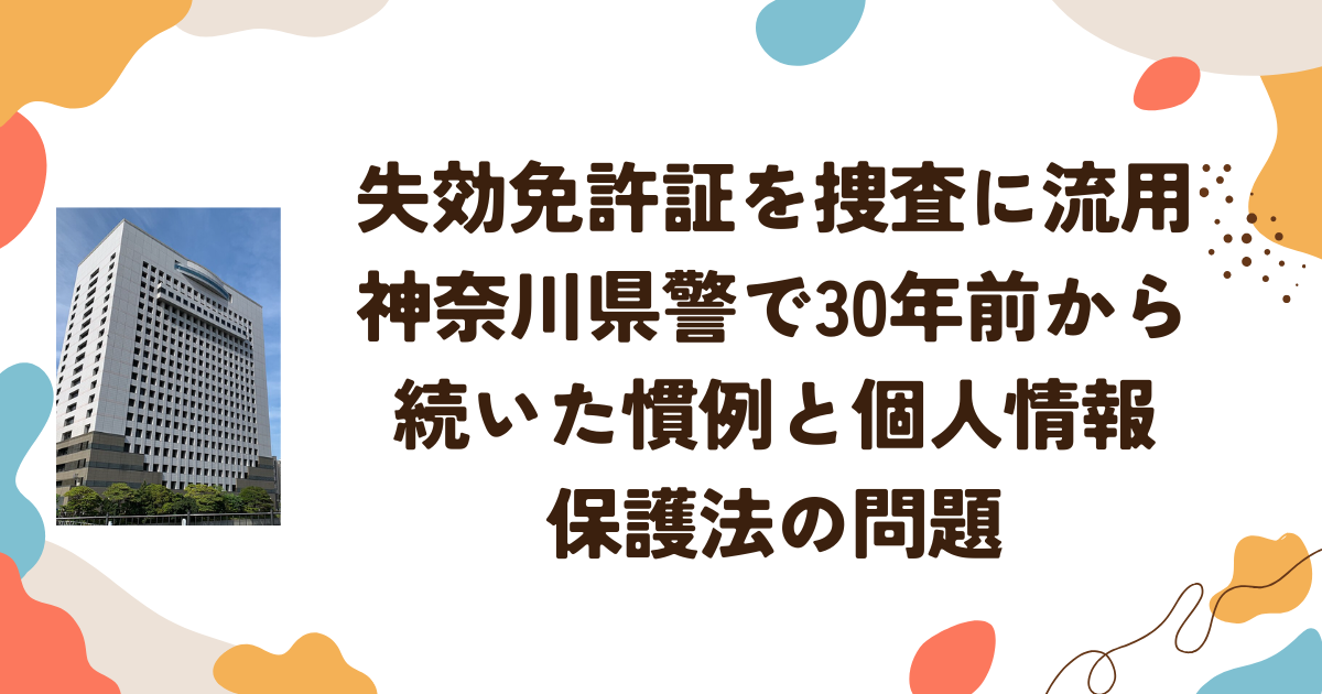 失効免許証を捜査に流用　神奈川県警で30年前から続いた慣例と個人情報保護法の問題